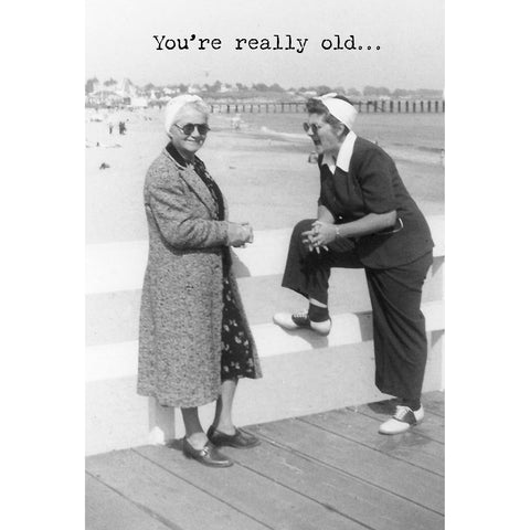 You're really old...Greeting Card